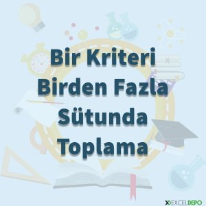 Bir Kriteri Birden Fazla Sütunda Toplama
