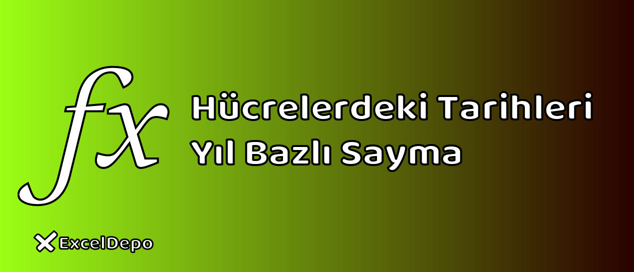 Hücrelerdeki Tarihleri Yıl Bazlı Sayma
